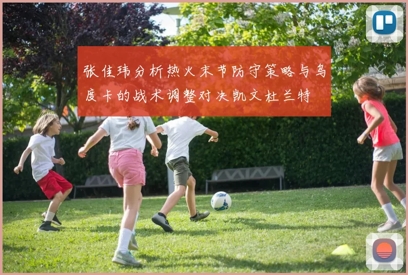 张佳玮分析热火末节防守策略与乌度卡的战术调整对决凯文杜兰特